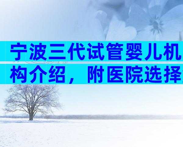 宁波三代试管婴儿机构介绍，附医院选择解析