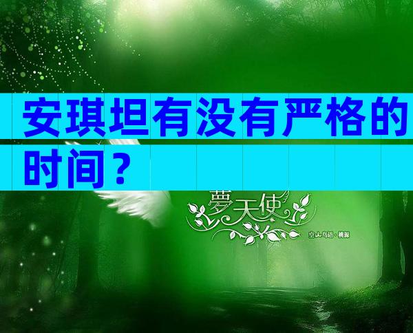 安琪坦有没有严格的时间？