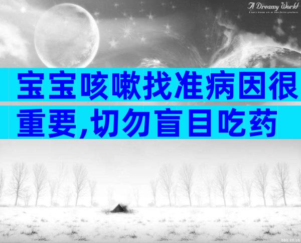 宝宝咳嗽找准病因很重要,切勿盲目吃药