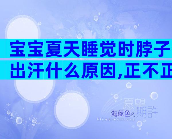 宝宝夏天睡觉时脖子出汗什么原因,正不正常看完便知