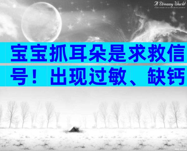 宝宝抓耳朵是求救信号！出现过敏、缺钙要及时解决