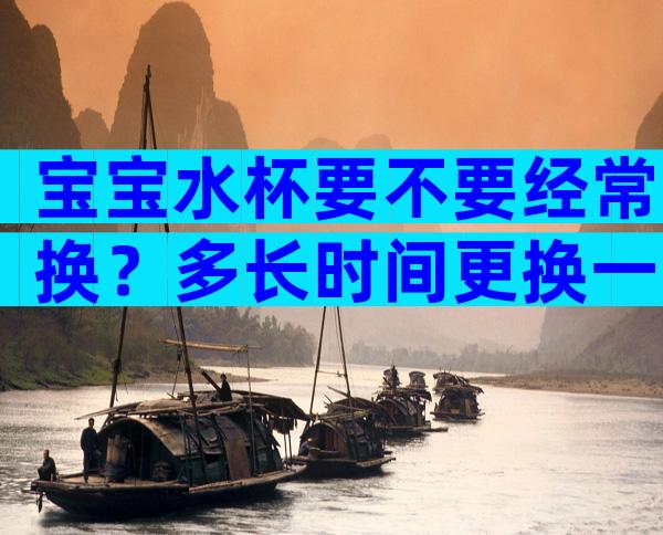 宝宝水杯要不要经常换？多长时间更换一次有讲究