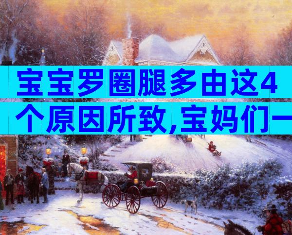 宝宝罗圈腿多由这4个原因所致,宝妈们一定要学会预防
