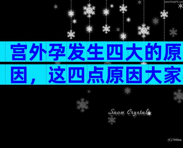 宫外孕发生四大的原因，这四点原因大家必须了解