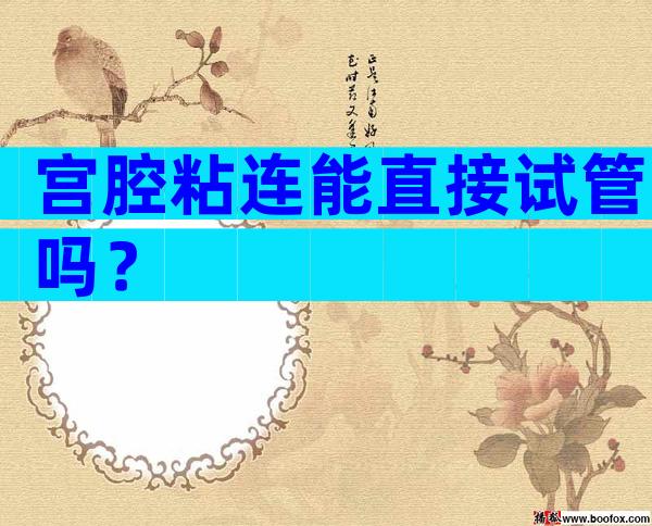宫腔粘连能直接试管吗？