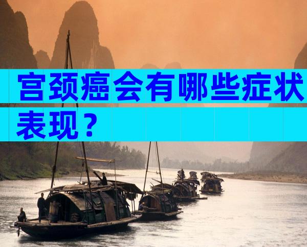宫颈癌会有哪些症状表现？