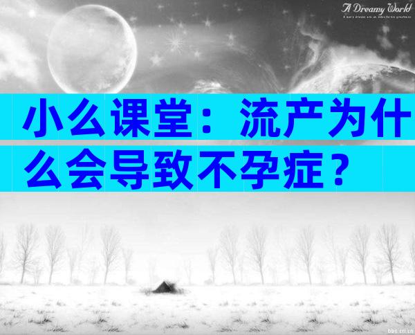 小么课堂：流产为什么会导致不孕症？