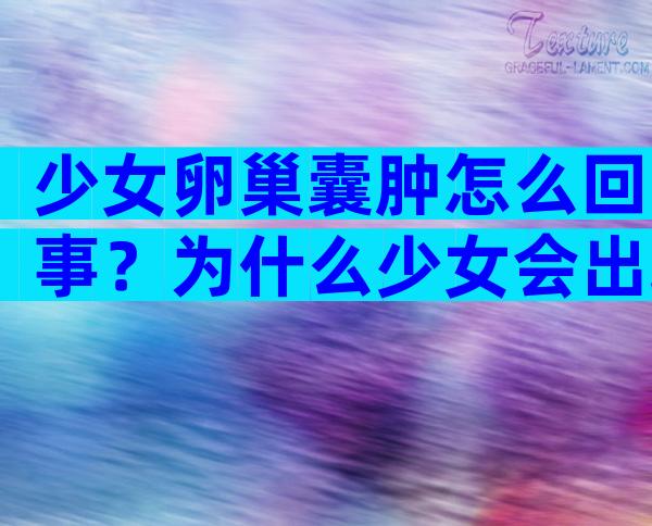 少女卵巢囊肿怎么回事？为什么少女会出现卵巢囊肿？