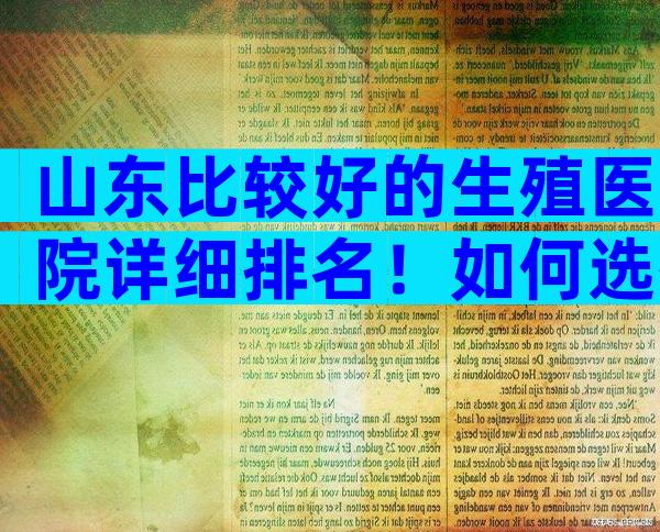 山东比较好的生殖医院详细排名！如何选择医院？