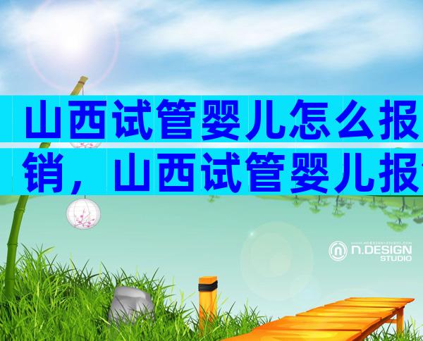 山西试管婴儿怎么报销，山西试管婴儿报销吗