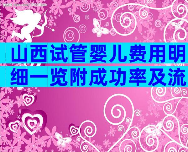 山西试管婴儿费用明细一览附成功率及流程介绍