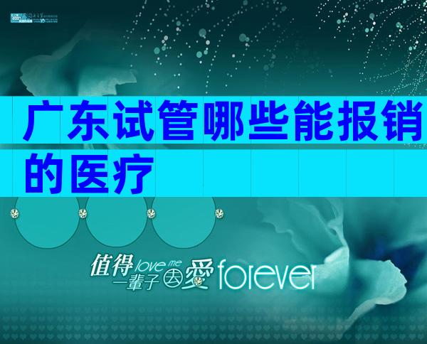 广东试管哪些能报销的医疗