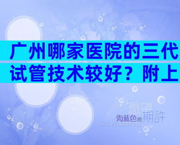 广州哪家医院的三代试管技术较好？附上医院排名榜与价格明细