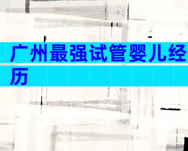 广州最强试管婴儿经历