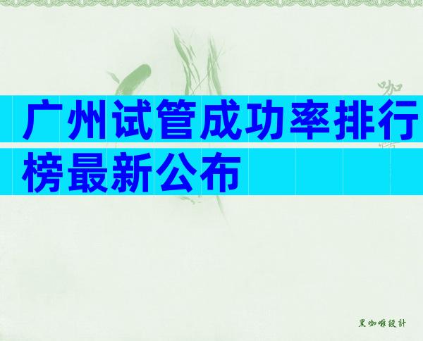 广州试管成功率排行榜最新公布