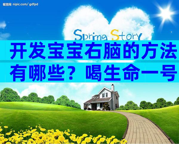 开发宝宝右脑的方法有哪些？喝生命一号有用吗？
