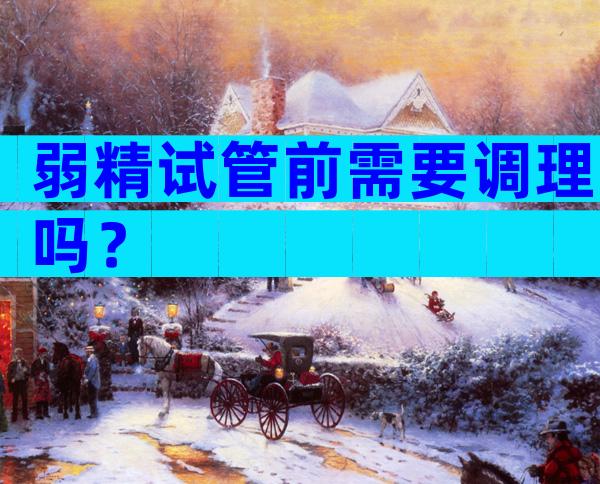 弱精试管前需要调理吗？