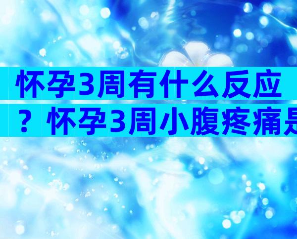 怀孕3周有什么反应？怀孕3周小腹疼痛是什么原因？