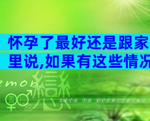 怀孕了最好还是跟家里说,如果有这些情况出现赶紧去医院