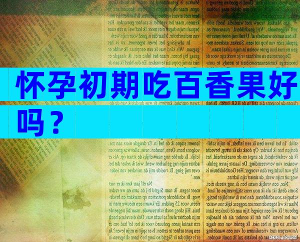 怀孕初期吃百香果好吗？