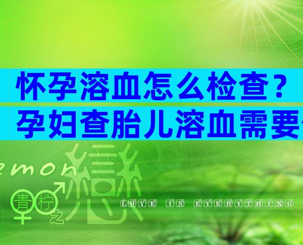 怀孕溶血怎么检查？孕妇查胎儿溶血需要做什么检查？