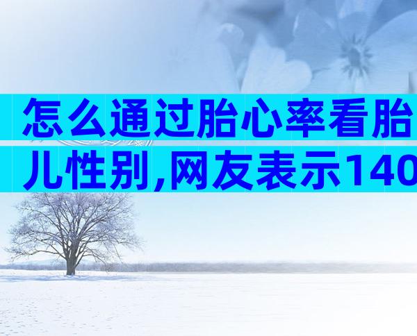 怎么通过胎心率看胎儿性别,网友表示140性别分水岭
