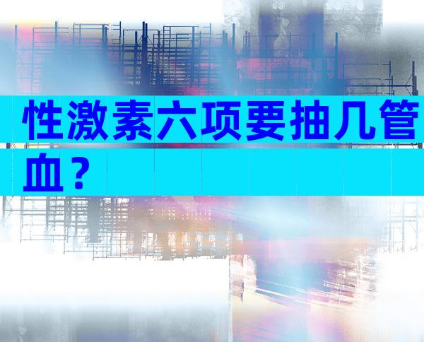 性激素六项要抽几管血？