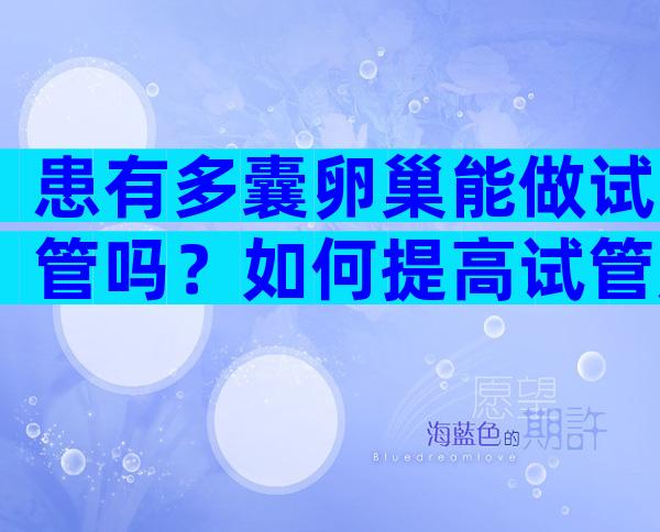 患有多囊卵巢能做试管吗？如何提高试管成功率？
