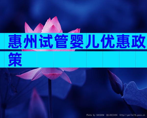 惠州试管婴儿优惠政策