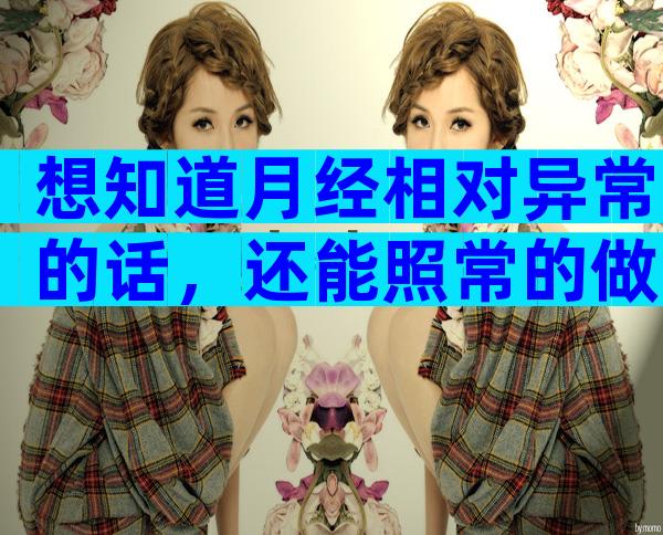 想知道月经相对异常的话，还能照常的做试管吗？