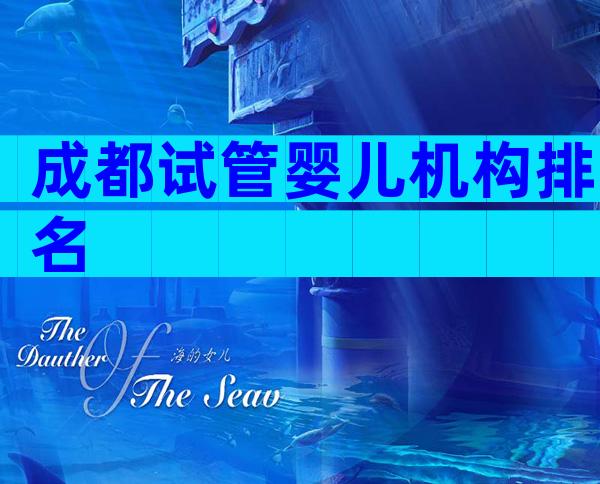 成都试管婴儿机构排名