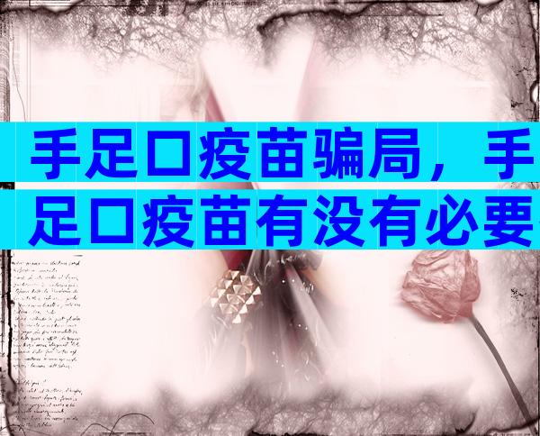 手足口疫苗骗局，手足口疫苗有没有必要接种？