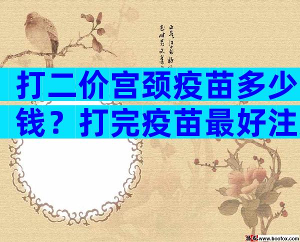 打二价宫颈疫苗多少钱？打完疫苗最好注意这些事情