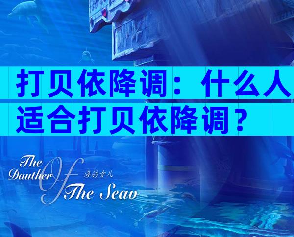 打贝依降调：什么人适合打贝依降调？