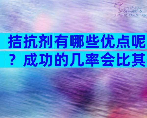 拮抗剂有哪些优点呢？成功的几率会比其他促排方案的大吗？