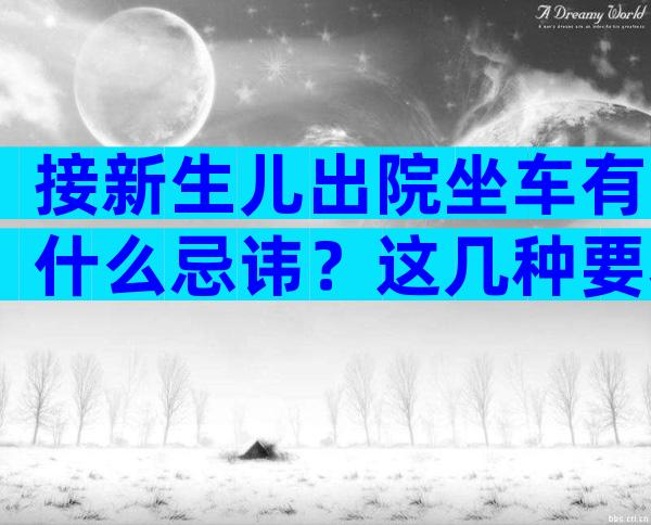 接新生儿出院坐车有什么忌讳？这几种要着重注意！