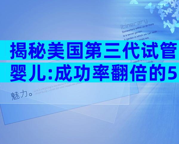 揭秘美国第三代试管婴儿:成功率翻倍的5大关键优势