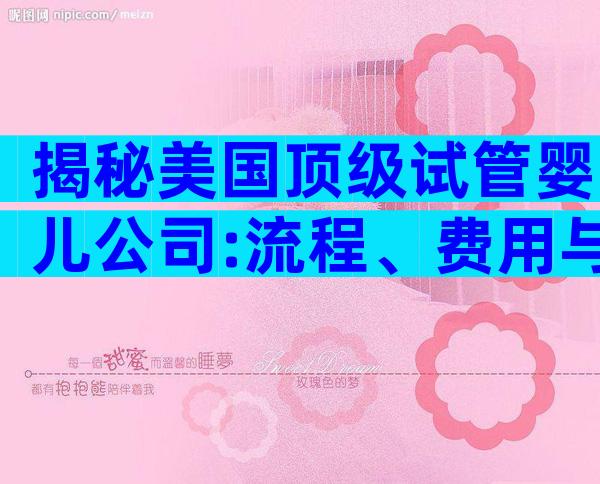 揭秘美国顶级试管婴儿公司:流程、费用与成功率全攻略