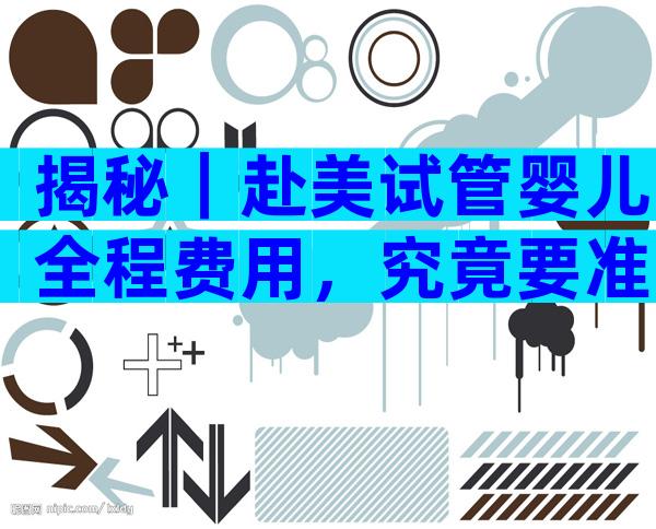揭秘｜赴美试管婴儿全程费用，究竟要准备多少钱？