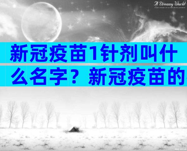 新冠疫苗1针剂叫什么名字？新冠疫苗的名字叫什么？