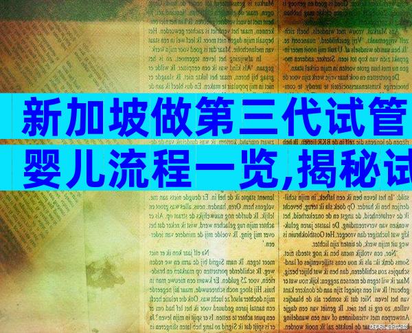 新加坡做第三代试管婴儿流程一览,揭秘试管婴儿流程时长!