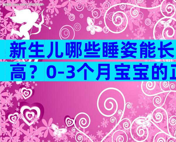 新生儿哪些睡姿能长高？0-3个月宝宝的正确睡姿是什么？