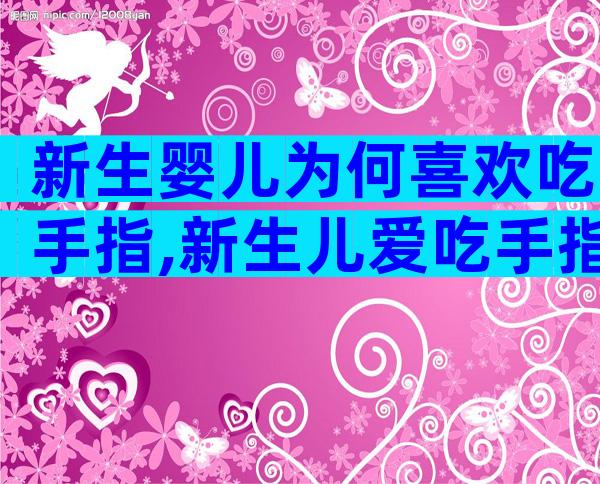 新生婴儿为何喜欢吃手指,新生儿爱吃手指怎么办