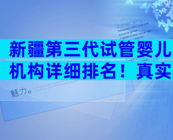 新疆第三代试管婴儿机构详细排名！真实医生解答