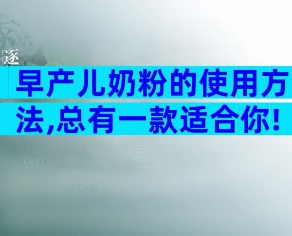 早产儿奶粉的使用方法,总有一款适合你!