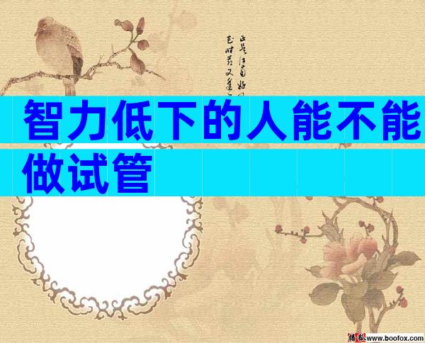智力低下的人能不能做试管