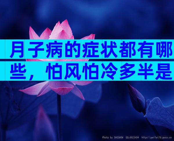 月子病的症状都有哪些，怕风怕冷多半是缠上你了