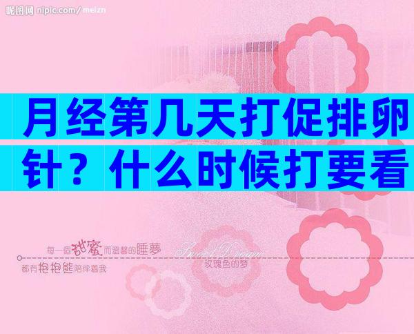 月经第几天打促排卵针？什么时候打要看卵泡发育的大小