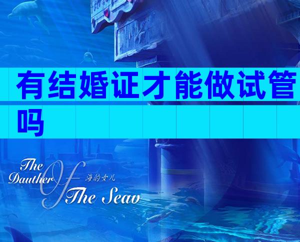 有结婚证才能做试管吗