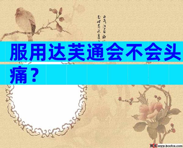 服用达芙通会不会头痛？